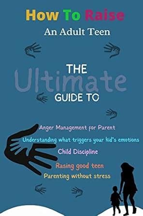 HOW TO RAISE AN ADULT TEEN: The Ultimate Guide to: anger management for ...