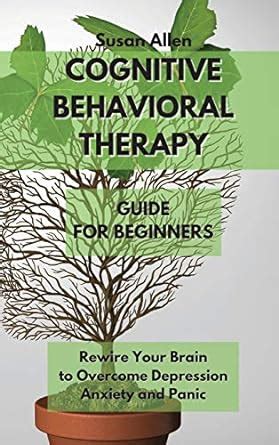 Buy Cognitive Behavioral Therapy Guide for Beginners: Rewire Your Brain ...