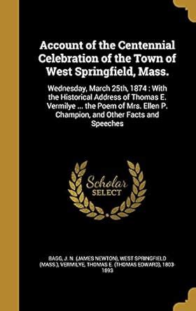 Account of the Centennial Celebration of the Town of West Springfield ...
