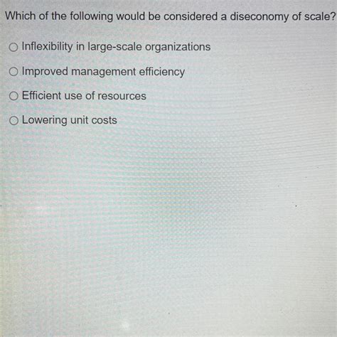 Which of the following would be considered a diseconomy of scale? O ...