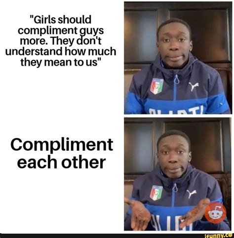 "Girls should compliment guys more. They don't understand how much they ...