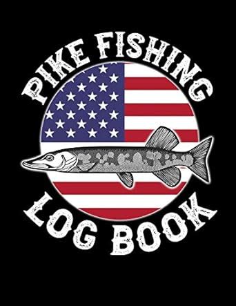 Pike Fishing Log Book: Pike Log for Pike Fishermen: 7 (Fishing Logs ...