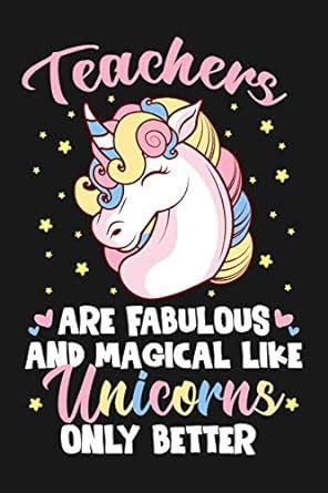 Teachers Are Fabulous And Magical Like Unicorns Only Better: 100 page ...