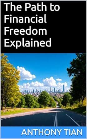 The Path to Financial Freedom Explained eBook : Tian, Anthony: Amazon ...