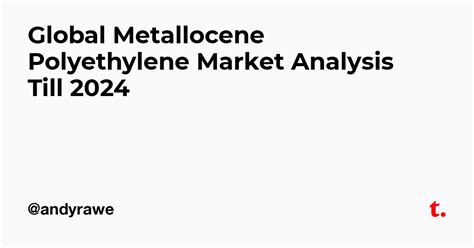 Global Metallocene Polyethylene Market Analysis Till 2024 — Teletype
