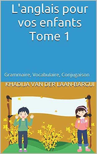L'anglais pour vos enfants Tome 1: Grammaire, Vocabulaire, Conjugaison ...