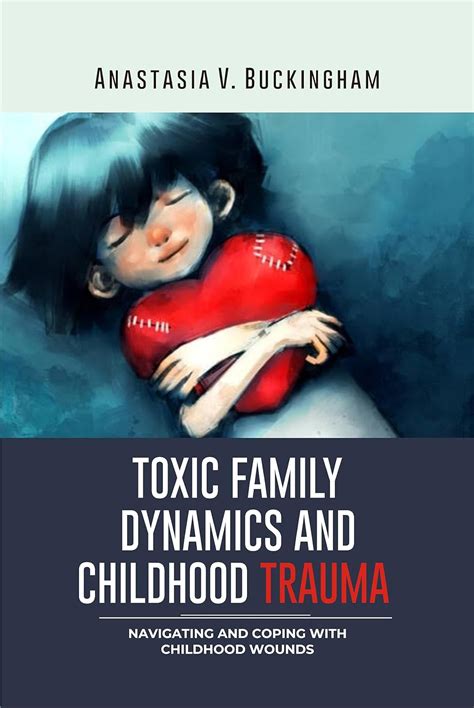 TOXIC FAMILY DYNAMICS AND CHILDHOOD TRAUMA: Navigating and Coping with ...