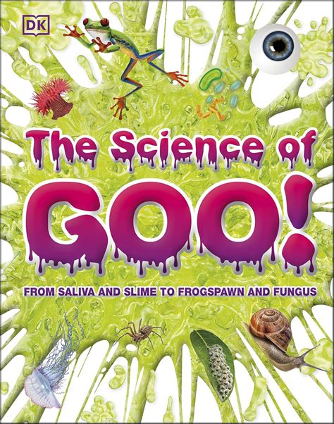The Science of Goo!: From Saliva and Slime to Frogspawn and Fungus (DK ...