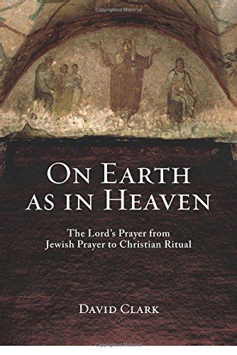 Buy On Earth as in Heaven: The Lord's Prayer from Jewish Prayer to ...