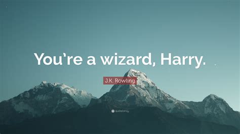 J.K. Rowling Quote: “You’re a wizard, Harry.”