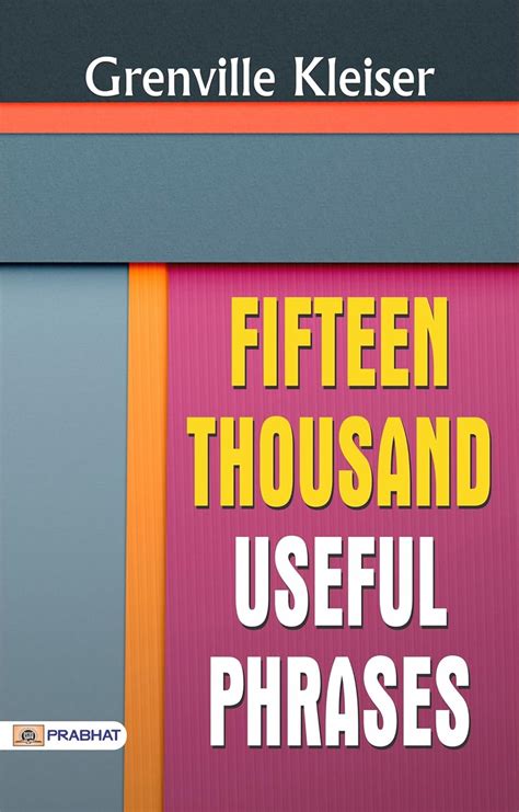 Fifteen Thousand Useful Phrases: Grenville Kleiser's Guide to Effective ...