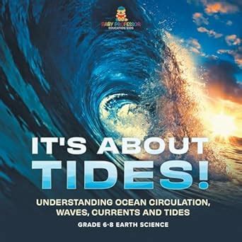 It's About Tides! Understanding Ocean Circulation, Waves, Currents and ...