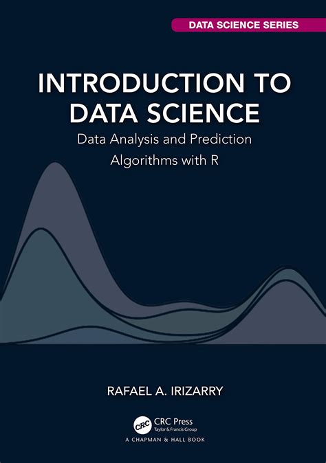 Introduction to Data Science: Data Analysis and Prediction Algorithms With R (Chapman & Hall/CRC ...