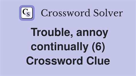 Trouble, annoy continually (6) - Crossword Clue Answers - Crossword Solver