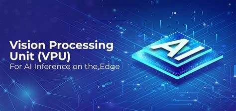 Vision Processing Unit (VPU) for AI Inference on the Edge