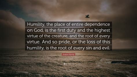 Andrew Murray Quote: “Humility, the place of entire dependence on God ...