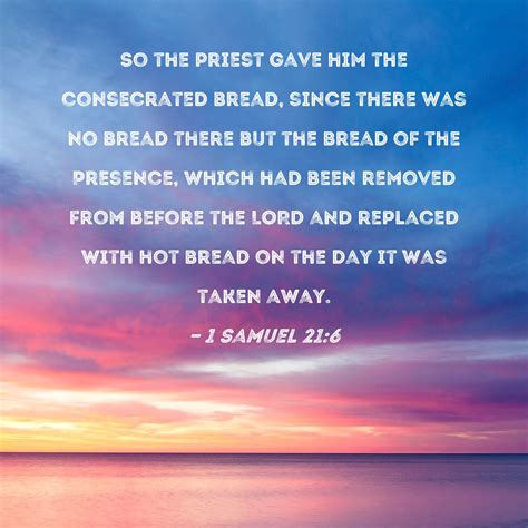 1 Samuel 21:6 So the priest gave him the consecrated bread, since there ...