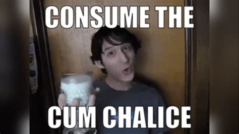 Consume the Cum Chalice | Know Your Meme