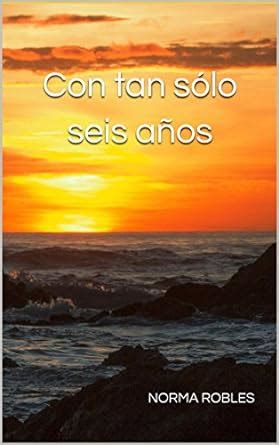 Con tan sólo seis años (Spanish Edition) eBook : Robles, Norma: Amazon ...