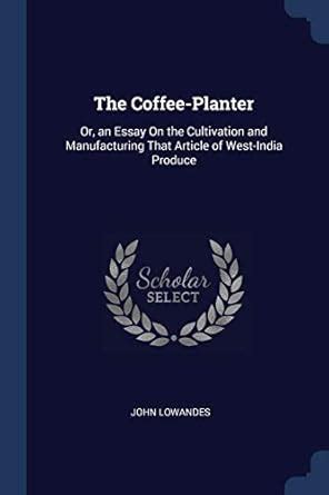 Buy The Coffee-Planter: Or, an Essay On the Cultivation and ...