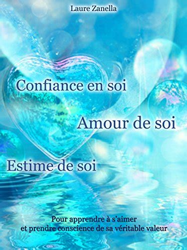 Confiance en soi, Amour de soi, Estime de soi: Pour apprendre à s'aimer ...