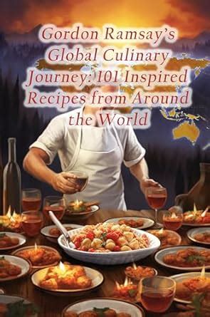 Gordon Ramsay's Global Culinary Journey: 101 Inspired Recipes from ...