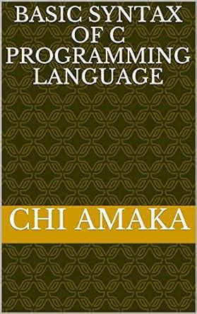 BASIC SYNTAX OF C PROGRAMMING LANGUAGE eBook : AMAKA, CHI: Amazon.in: Books