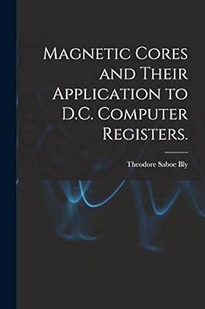 Buy Magnetic Cores and Their Application to D.C. Computer Registers ...