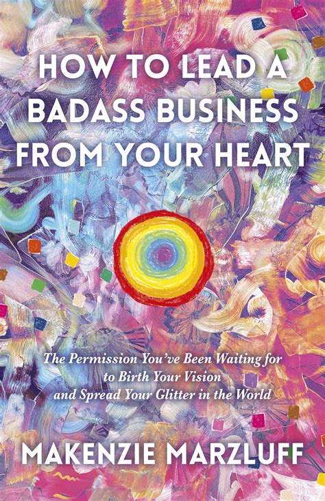 How to Lead a Badass Business From Your Heart eBook by Makenzie ...