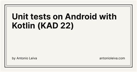 Unit tests on Android with Kotlin (KAD 22) — Antonio Leiva