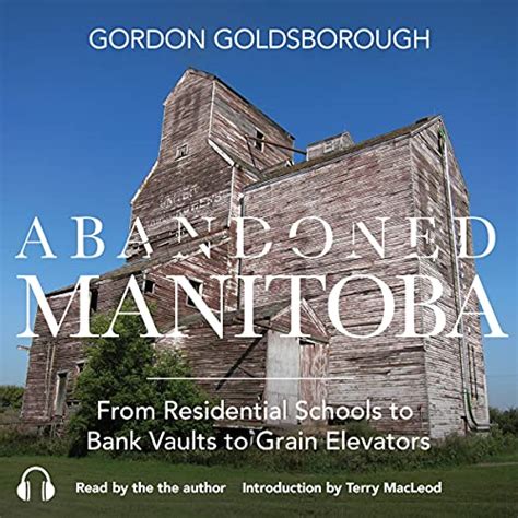 Abandoned Manitoba: From Residential Schools to Bank Vaults to Grain ...