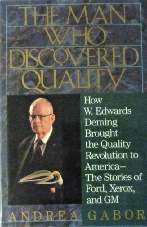 The Man who Discovered Quality: How W. Edwards Deming Brought the Quality Revolution to America ...