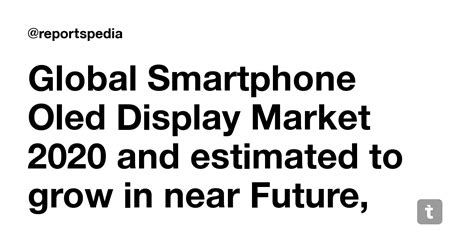 Global Smartphone Oled Display Market 2020 and estimated to grow in ...