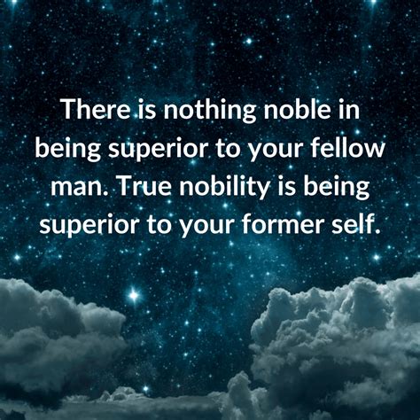 There is nothing noble in being superior to your fellow man. True ...