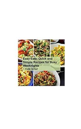 Easy Eats : Quick and Simple Recipes for Busy Weeknights eBook : Ismail ...