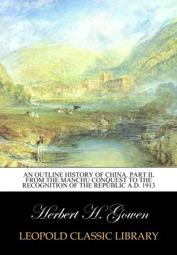 An outline history of China. Part II, from the Manchu Conquest to the ...