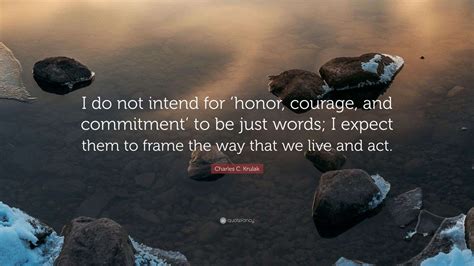 Charles C. Krulak Quote: “I do not intend for ‘honor, courage, and ...
