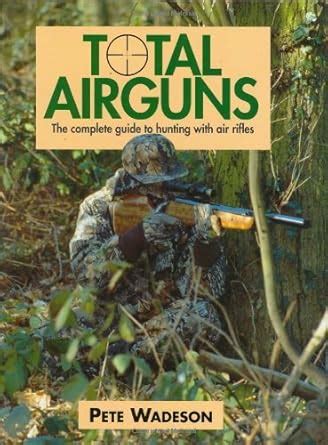 Buy Total Airguns: The Complete Guide to Hunting with Air Rifles Book ...