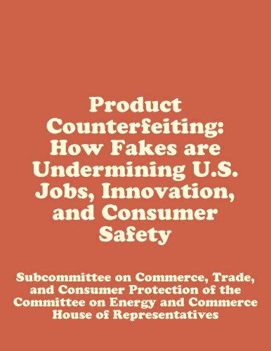 Product Counterfeiting: How Fakes are Undermining U.S. Jobs, Innovation ...
