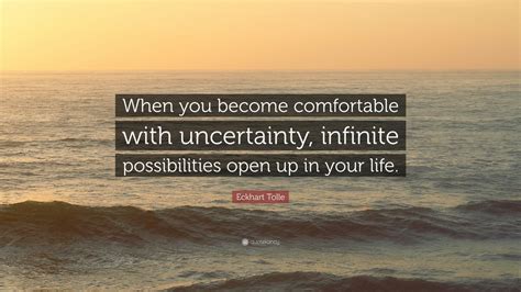 Eckhart Tolle Quote: “When you become comfortable with uncertainty ...