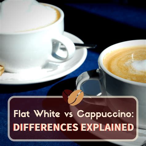 Flat White Vs Cappuccino: Exploring Coffee Differences