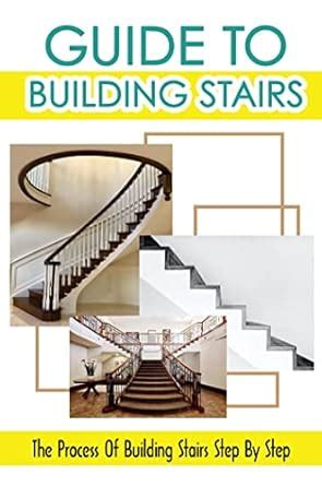 Guide To Building Stairs: The Process Of Building Stairs Step By Step ...