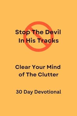 Stop The Devil In His Tracks: Clear Your Mind of The Clutter: 1 ...
