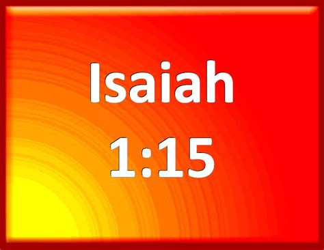 Isaiah 1:15 And when you spread forth your hands, I will hide my eyes ...