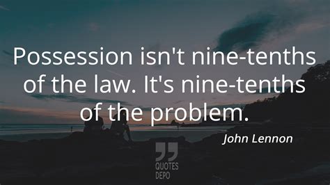 Quote by John Lennon: Possession Isn't Nine-Tenths of the Law | Best ...