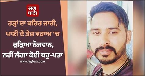 ਹੜ੍ਹਾਂ ਦਾ ਕਹਿਰ ਜਾਰੀ, ਪਾਣੀ ਦੇ ਤੇਜ਼ ਵਹਾਅ ’ਚ ਰੁੜ੍ਹਿਆ ਨੌਜਵਾਨ, ਨਹੀਂ ਲੱਗਾ ਕੋਈ ...