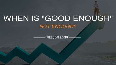 When Is "Good Enough" Not Enough? - Weldon Long