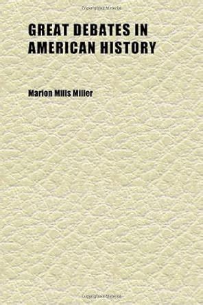 Great Debates in American History (1913); From the Debates in the ...