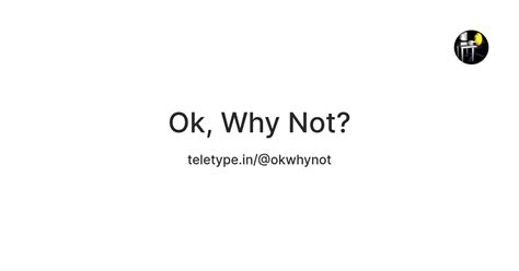 Ok, Why Not? — Teletype