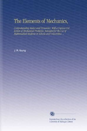 The Elements of Mechanics,: Comprehending Statics and Dynamics. With a ...